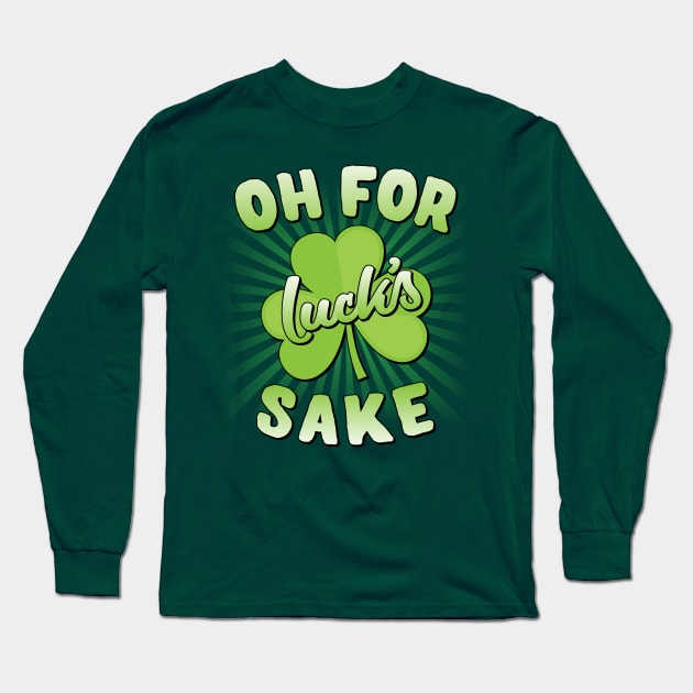 Oh For Lucks Sake St Patricks Day Long Sleeve T-Shirt by Flippin' Sweet Gear